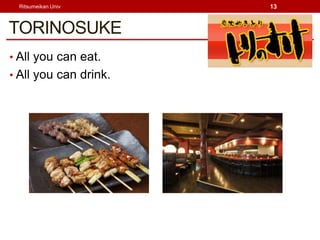Ritsumeikan Univ      13



TORINOSUKE
? All you can eat.
? All you can drink.
 