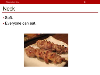Ritsumeikan Univ    8



Neck
? Soft.
? Everyone can eat.
 