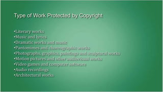 Type of Work Protected by Copyright 
•Literary works 
•Music and lyrics 
•Dramatic works and music 
•Pantomimes and choreographic works 
•Photographs, graphics, paintings and sculptural works 
•Motion pictures and other audiovisual works 
•Video games and computer software 
•Audio recordings 
•Architectural works 
 