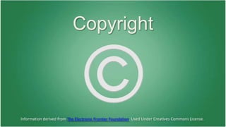 Copyright 
Information derived from The Electronic Frontier Foundation. Used Under Creatives Commons License. 
 