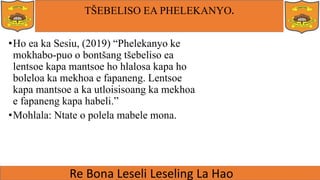 TŠEBELISO EA PHELEKANYO.
•Ho ea ka Sesiu, (2019) “Phelekanyo ke
mokhabo-puo o bontšang tšebeliso ea
lentsoe kapa mantsoe ho hlalosa kapa ho
boleloa ka mekhoa e fapaneng. Lentsoe
kapa mantsoe a ka utloisisoang ka mekhoa
e fapaneng kapa habeli.”
•Mohlala: Ntate o polela mabele mona.
 