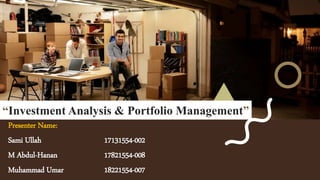“Investment Analysis & Portfolio Management”
Presenter Name:
Sami Ullah 17131554-002
M Abdul-Hanan 17821554-008
Muhammad Umar 18221554-007
 