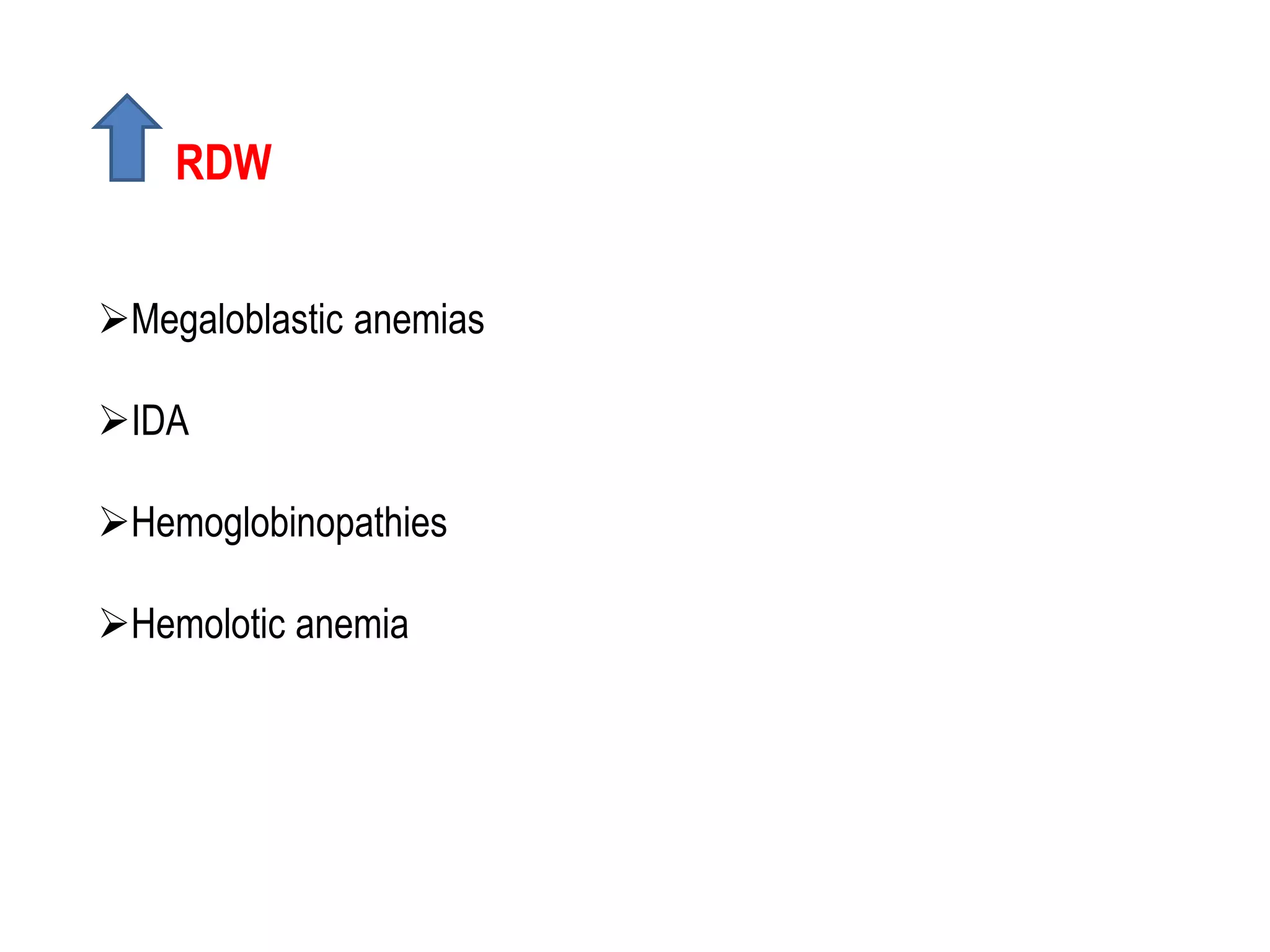 RDW 
Megaloblastic anemias 
IDA 
Hemoglobinopathies 
Hemolotic anemia 
 