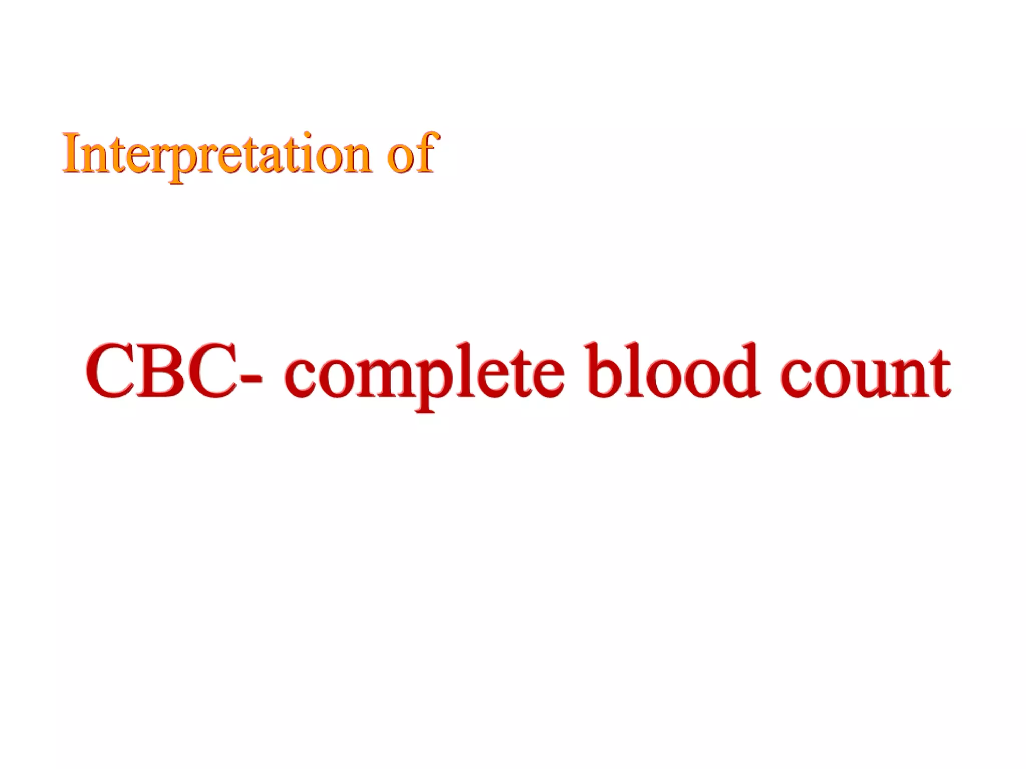 Interpretation of 
CBC- complete blood count 
 