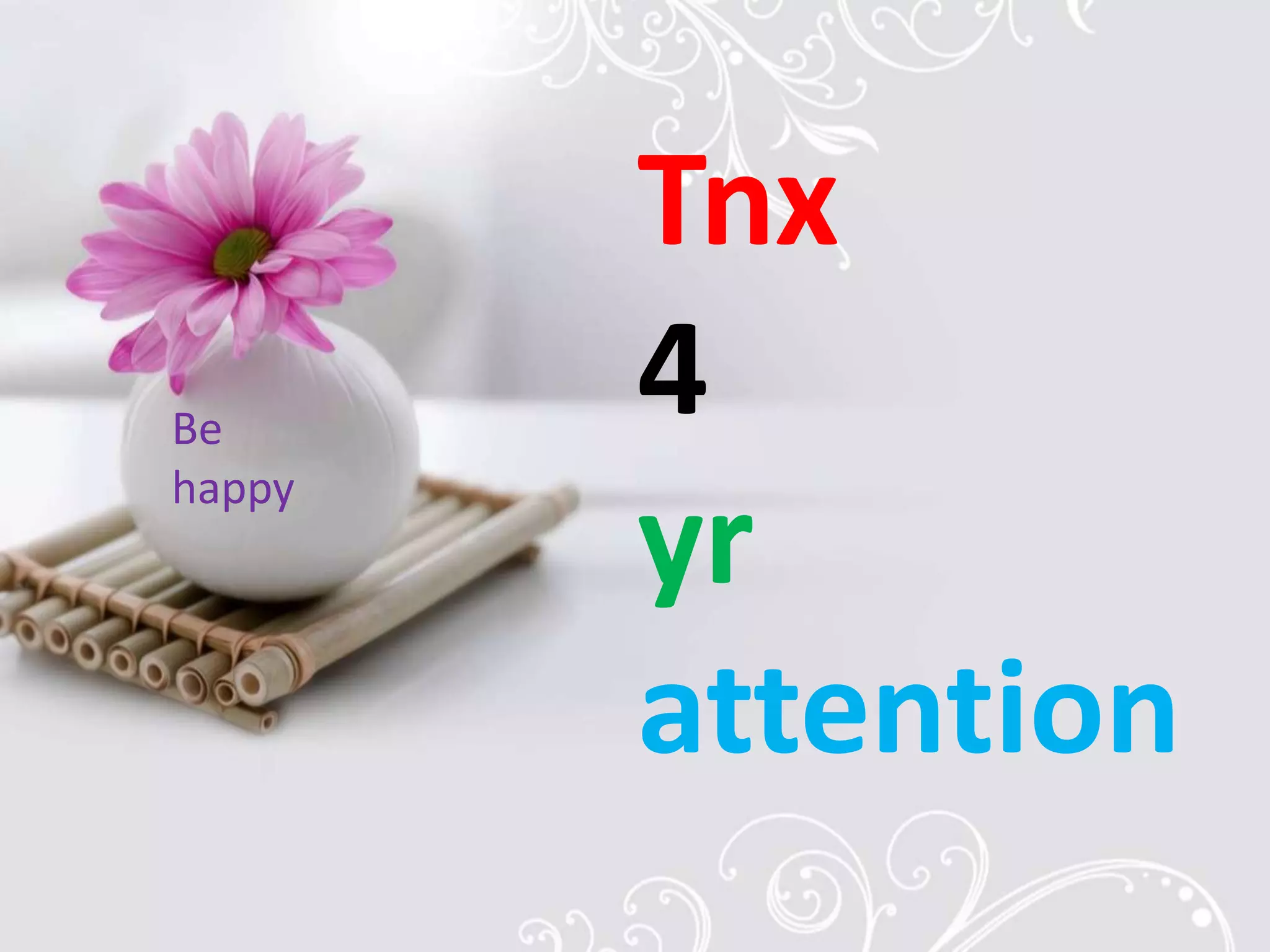 Tnx 
4 
yr 
attention 
Be 
happy 
