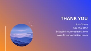 THANK YOU
Brita Tamm
502-555-0152
brita@firstupconsultants.com
www.firstupconsultants.com
 