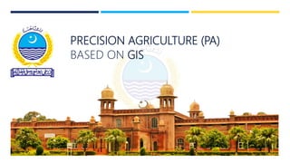 PRECISION AGRICULTURE (PA)
BASED ON GIS
 