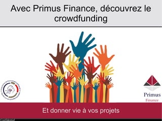 Confidentiel
Avec Primus Finance, découvrez le
crowdlending
Et donner vie à vos projets
 