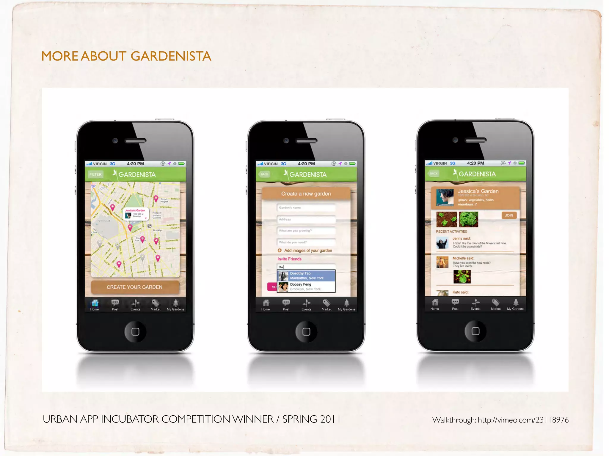 MOre ABOUt GArDenIStA




        Home   Post   Events   Market   My Gardens   Home   Post   Events   Market   My Gardens   Home   Post   Events   Market   My Gardens




URBAN APP INCUBATOR COMPETITION WINNER / SPRING 2011                                              Walkthrough: http://vimeo.com/23118976
 