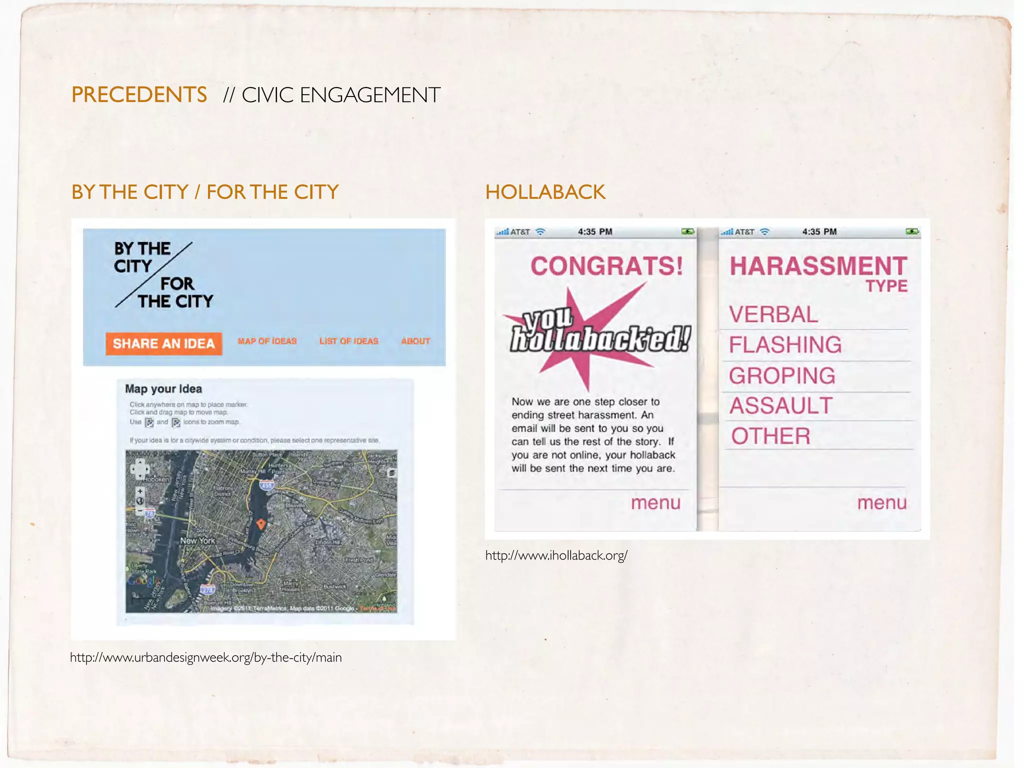 PreceDentS // CIVIC ENGAGEMENT



BY THE CITY / FOR THE CITY                        HOLLaBaCK




                                                  http://www.ihollaback.org/




http://www.urbandesignweek.org/by-the-city/main
 