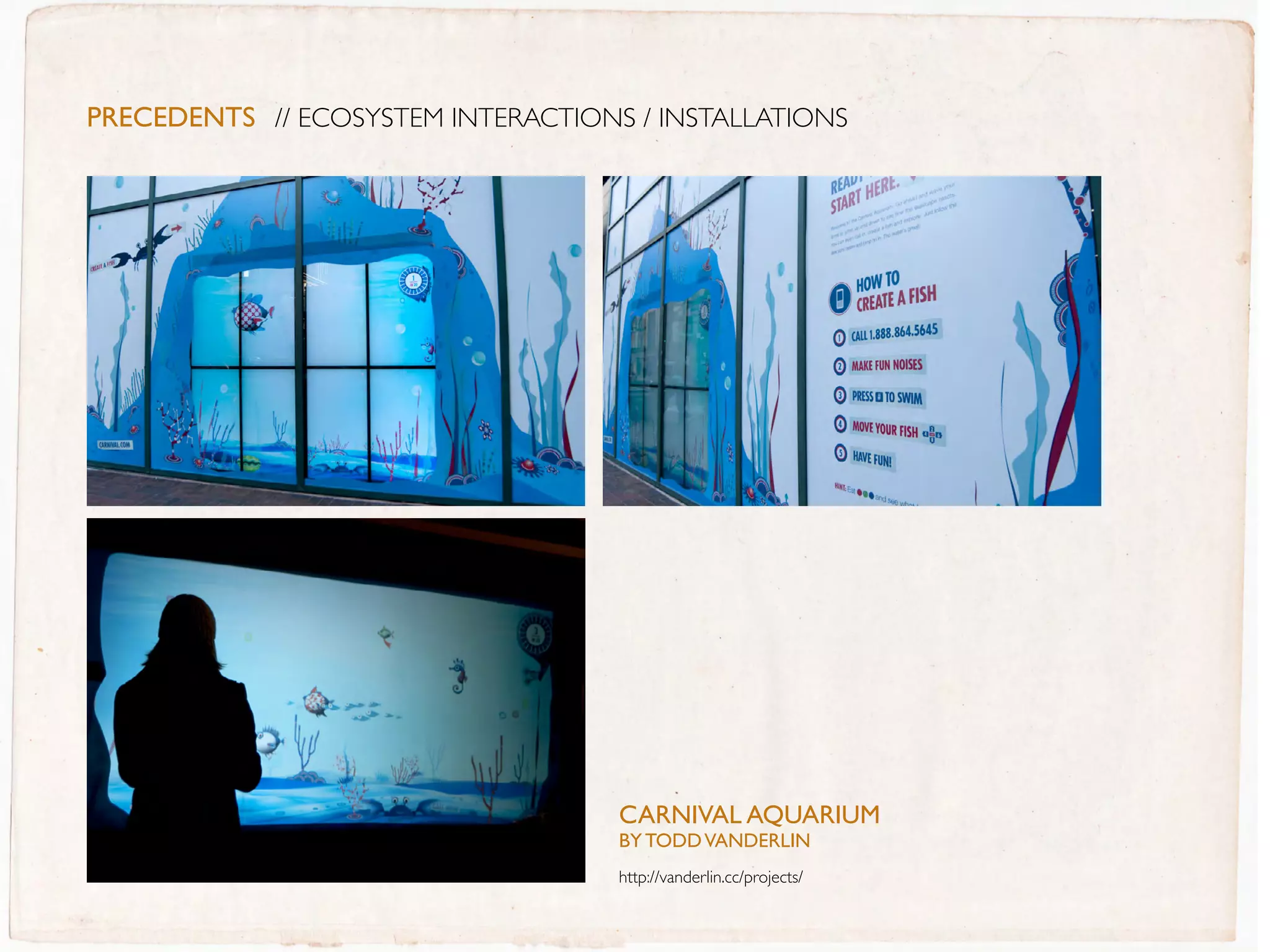 PreceDentS // ECOSYSTEM INTERACTIONS / INSTALLATIONS




                                    CaRNIVaL aQUaRIUM
                                    BY TODD VaNDERLIN
                                    http://vanderlin.cc/projects/
 