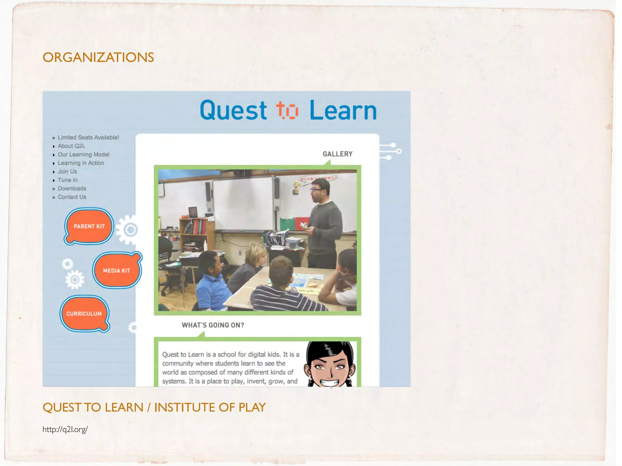 OrGAnIzAtIOnS




QUEsT TO LEaRN / INsTITUTE OF PLaY
http://q2l.org/
 