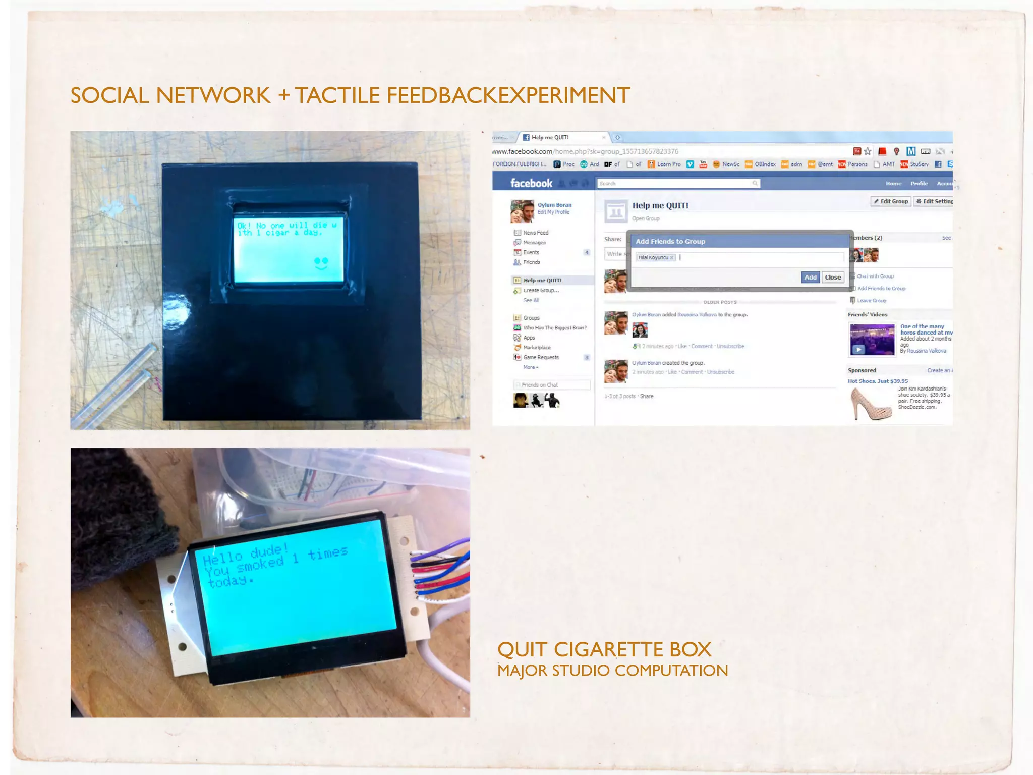 SOcIAl netWOrk + tActIle FeeDBAckeXPerIMent




                                QUIT CIGaRETTE BOX
                                MaJOR sTUDIO COMPUTaTION

                                http://www.oylumboran.com/blog/index.php/2011/02/17/cigarette-box/
 
