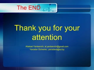 The END
Thank you for your
attention
Aliaksei Yantsevich, al.yantsevich@gmail.com
Yaroslav Dichenko, yaroslavd@tut.by
 