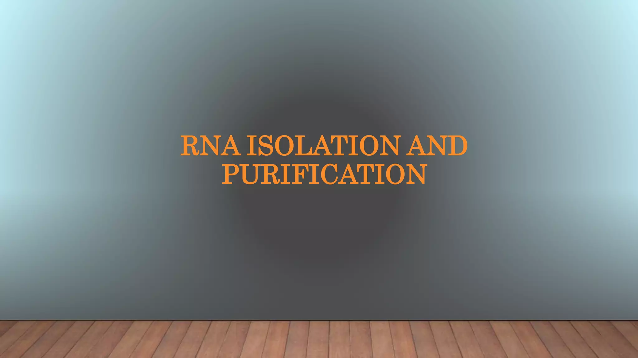 RNA ISOLATION AND
PURIFICATION
 