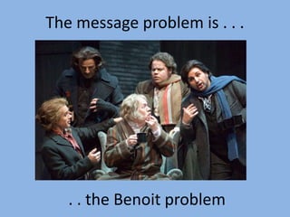 The message problem is . . .
. . the Benoit problem
 
