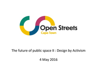 The	future	of	public	space	II	:	Design	by	Ac8vism	
	
4	May	2016	
 