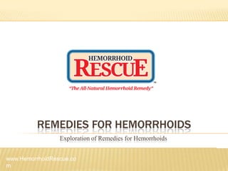 REMEDIES FOR HEMORRHOIDS
                 Exploration of Remedies for Hemorrhoids


www.HemorrhoidRescue.co
m
 