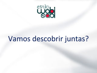 Vamos descobrir juntas?
 