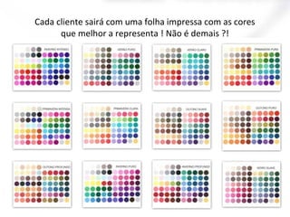 Cada cliente sairá com uma folha impressa com as cores
que melhor a representa ! Não é demais ?!
 