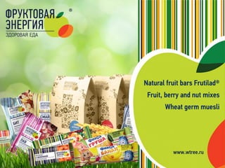 www.wtree.ru
Natural fruit bars Frutilad®
Fruit, berry and nut mixes
Wheat germ muesli
 