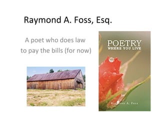 Raymond A. Foss, Esq. A poet who does law  to pay the bills (for now) 