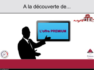 Confidentiel
A la découverte de...
L'offre PREMIUML'offre PREMIUM
 