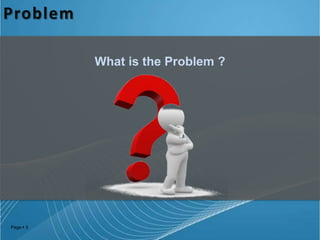 Problem
What is the Problem ?

Page  3

 