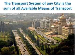 The Transport System of any City is the
sum of all Available Means of Transport
 