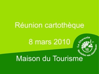 Réunion cartothèque 8 mars 2010 Maison du Tourisme 