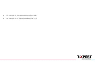 • The concept of PIO was introduced in 2002
• The concept of OCI was introduced in 2006
 
