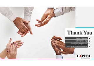 ThankYou
Sudha Bhushan
+91 9769033172
sudha@taxpertpro.com
www.taxpertglobalsolutions.co.in
 