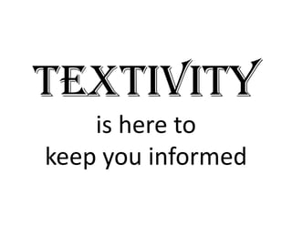 TEXTIVITY
    is here to 
    is here to
keep you informed
keep you informed
 