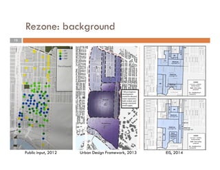 Rezone: background
12
Public input, 2012 Urban Design Framework, 2013 EIS, 2014
 