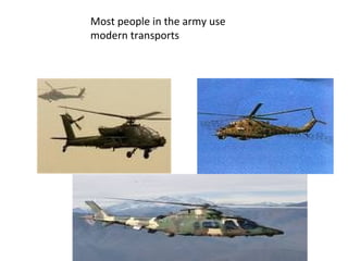 Most people in the army use modern transports 
