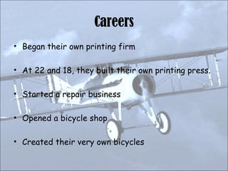 Careers Began their own printing firm At 22 and 18, they built their own printing press. Started a repair business Opened a bicycle shop Created their very own bicycles 