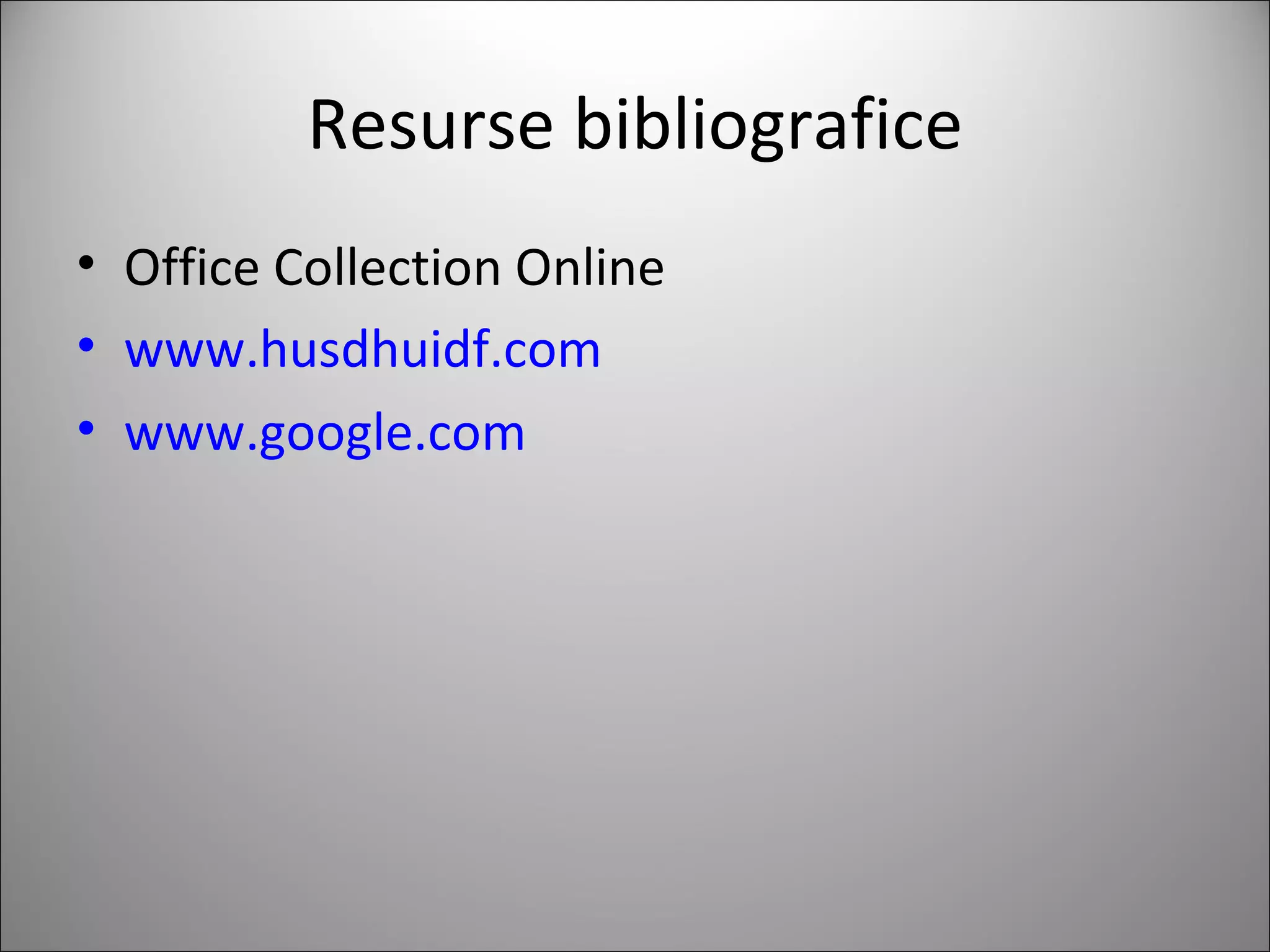 Resurse bibliografice Office Collection Online www.husdhuidf.com www.google.com 