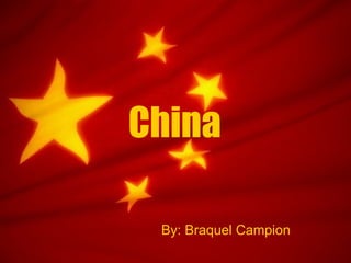   China By: Braquel Campion 