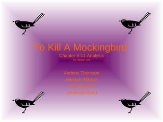 To Kill A Mockingbird  Chapter 8-11 Analysis By Harper Lee Andrew Thomson Hannah Warner Seth Blanton Jeremiah Reed 