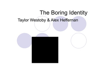 The Boring Identity Taylor Westoby & Alex Heffernan 