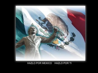 HAZLO POR MEXICO  HAZLO POR TI  
