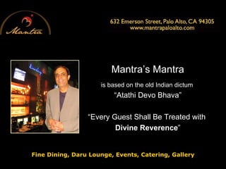 Mantra’s Mantra
                     is based on the old Indian dictum
                          “Atathi Devo Bhava”

                  “Every Guest Shall Be Treated with
                          Divine Reverence”
                                 Reverence



Fine Dining, Daru Lounge, Events, Catering, Gallery
 