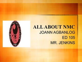 ALL ABOUT NMC JOANN AGBANLOG ED 105 MR. JENKINS 