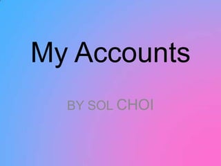 My Accounts
  BY SOL CHOI
 