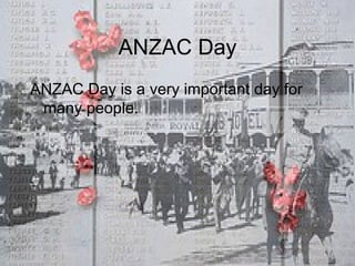 ANZAC Day ANZAC Day is a very important day for many people. 