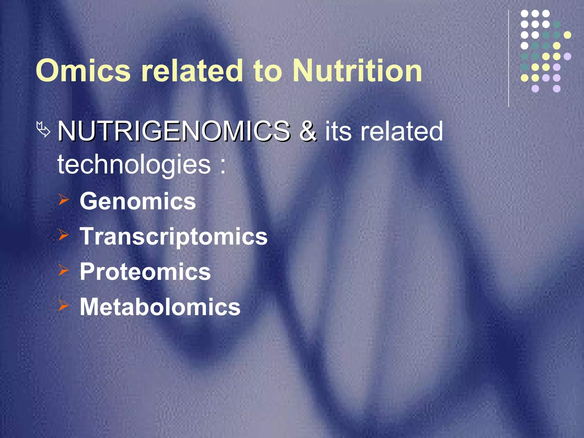 Omics related to Nutrition NUTRIGENOMICS &  its related technologies : Genomics  Transcriptomics  Proteomics  Metabolomics  