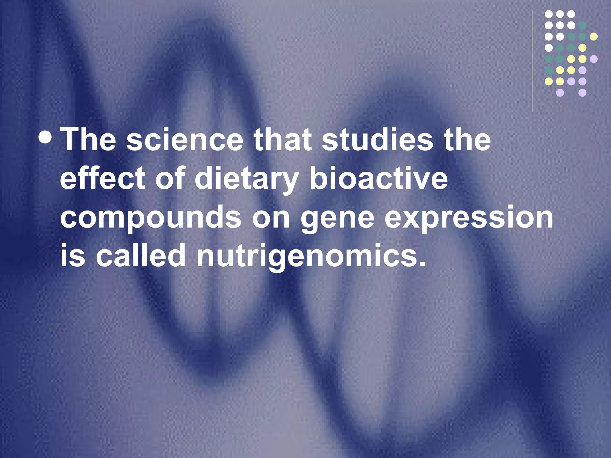 The science that studies the effect of dietary bioactive compounds on gene expression is called nutrigenomics. 