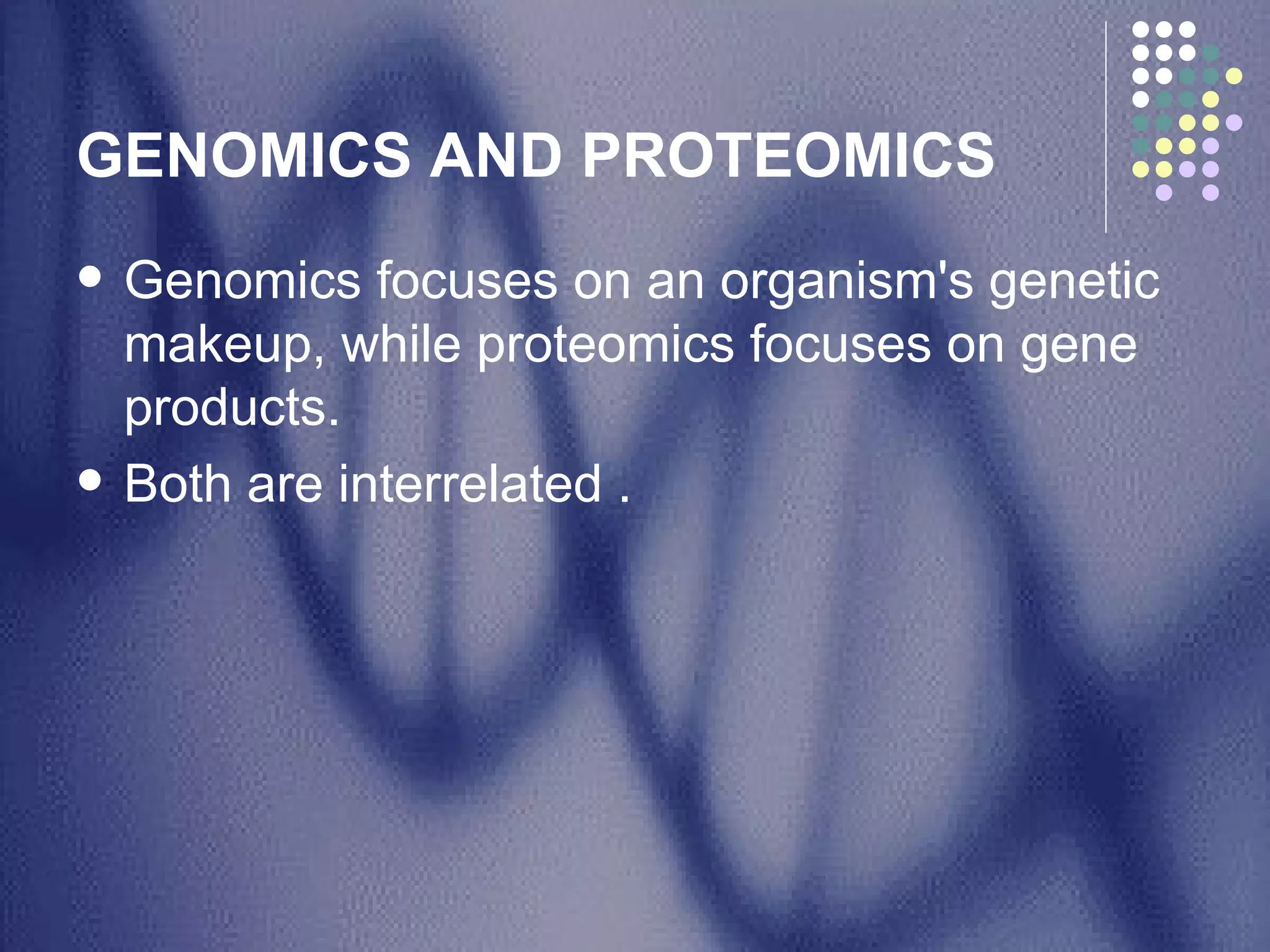 GENOMICS AND PROTEOMICS   Genomics focuses on an organism's genetic makeup, while proteomics focuses on gene products.  Both are interrelated .     