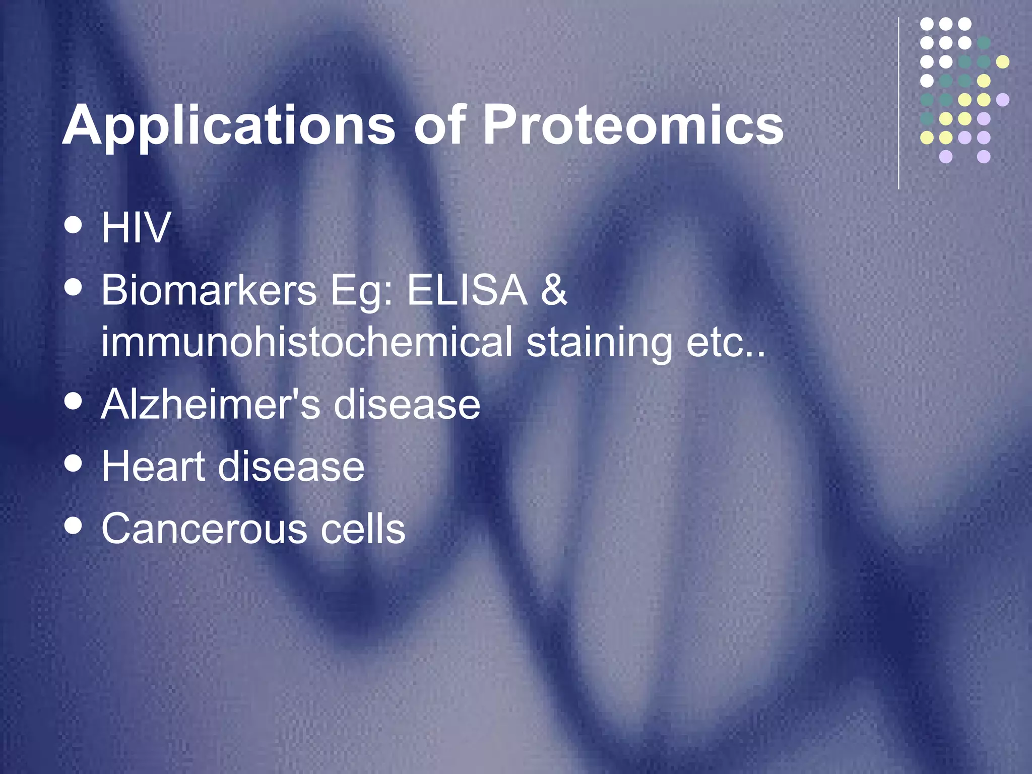 Applications of Proteomics  HIV Biomarkers Eg: ELISA & immunohistochemical staining etc.. Alzheimer's disease Heart disease  Cancerous cells 