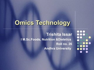 Omics   Technology   Trishita Issar I M.Sc.Foods, Nutrition &Dietetics  Roll no. 26 Andhra University  